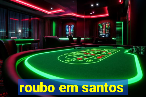 roubo em santos