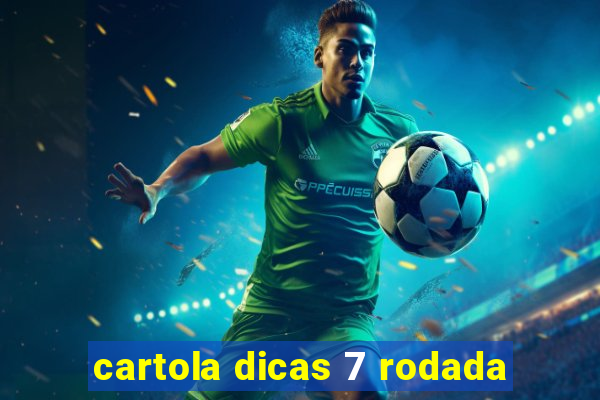 cartola dicas 7 rodada