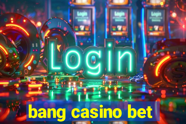 bang casino bet