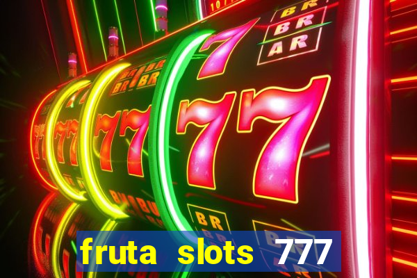 fruta slots 777 paga mesmo