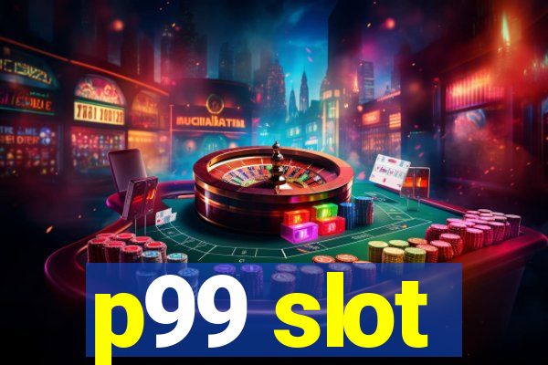 p99 slot