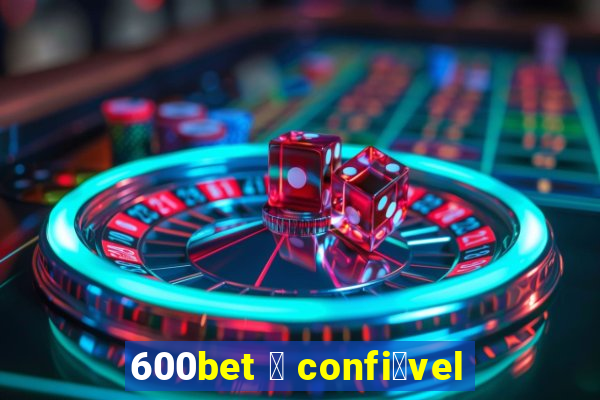 600bet 茅 confi谩vel