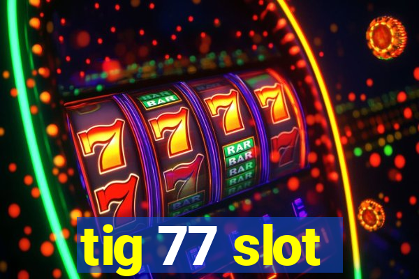 tig 77 slot