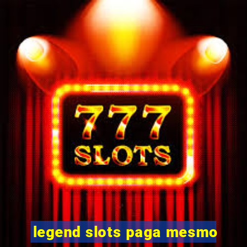 legend slots paga mesmo