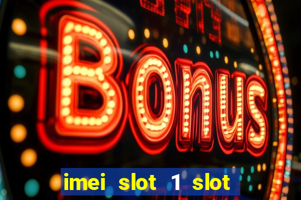 imei slot 1 slot 2 nedir