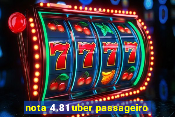 nota 4.81 uber passageiro