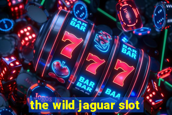 the wild jaguar slot