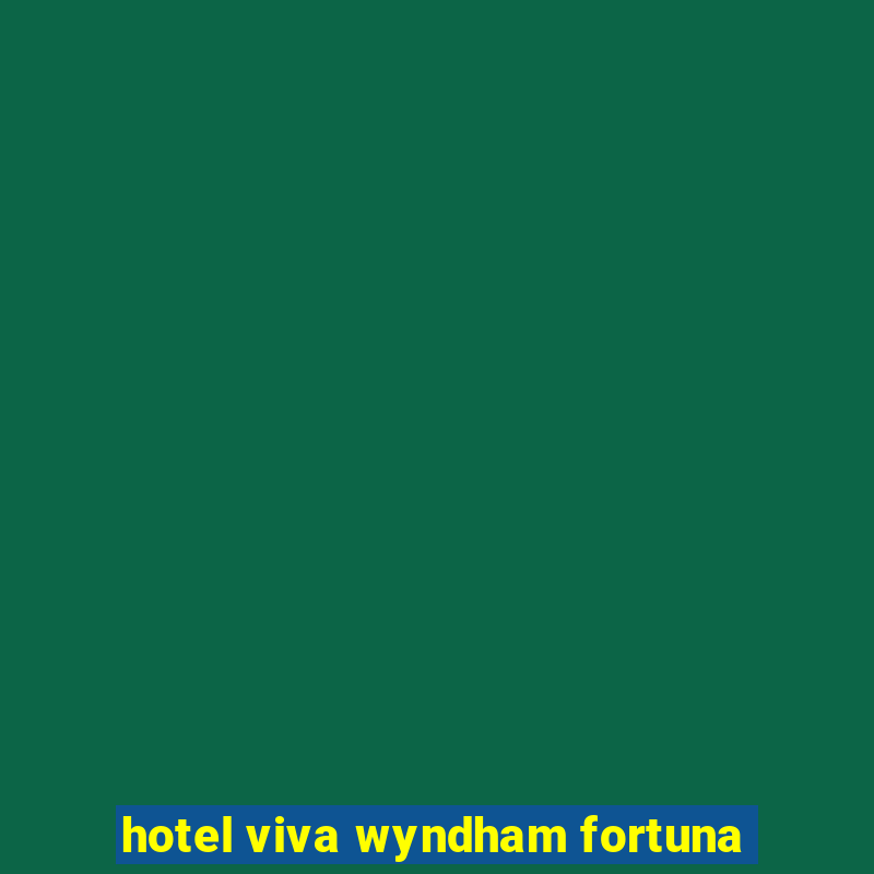 hotel viva wyndham fortuna