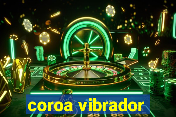 coroa vibrador