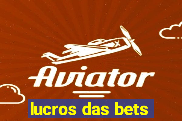 lucros das bets