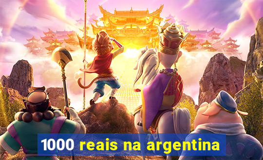 1000 reais na argentina