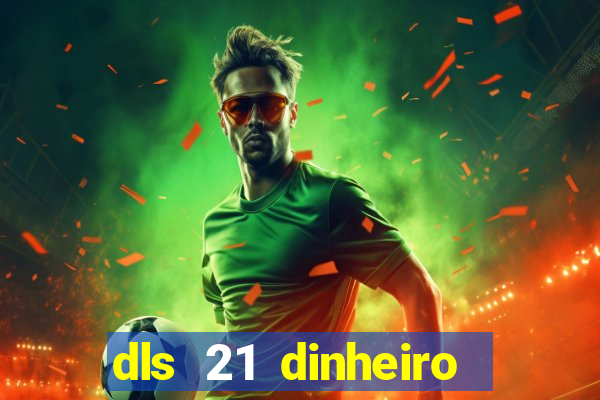 dls 21 dinheiro infinito download