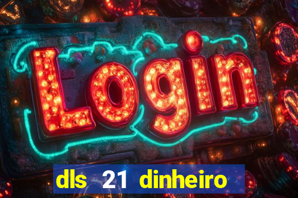 dls 21 dinheiro infinito download