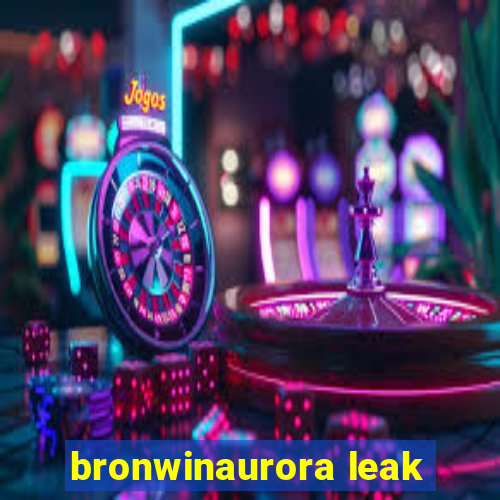 bronwinaurora leak