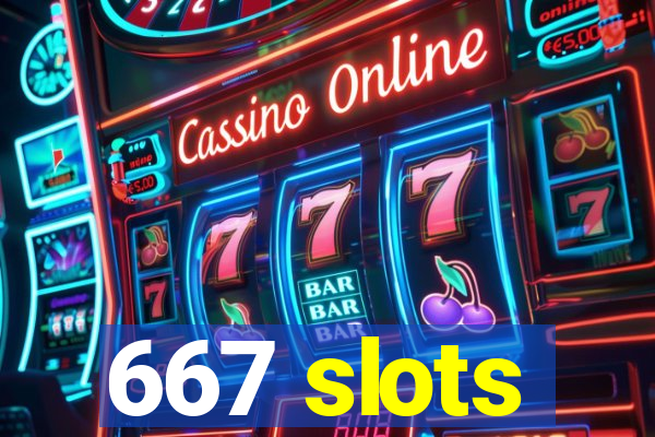 667 slots