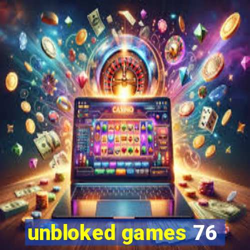 unbloked games 76