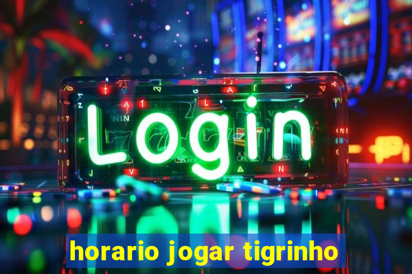 horario jogar tigrinho