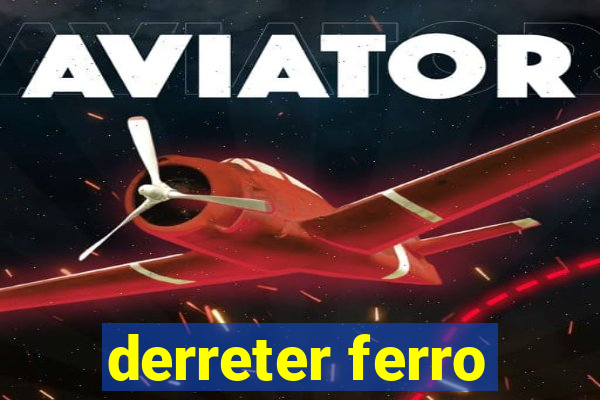 derreter ferro