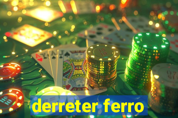 derreter ferro