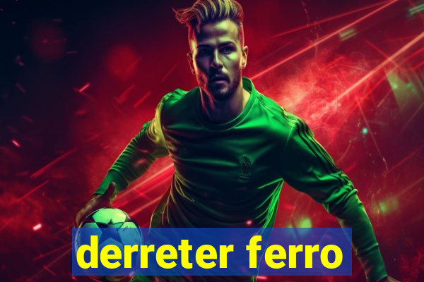 derreter ferro