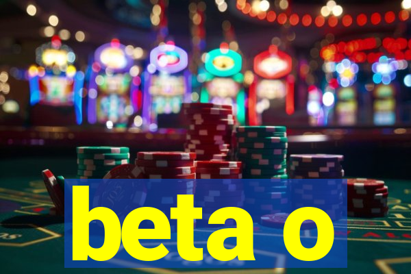 beta o