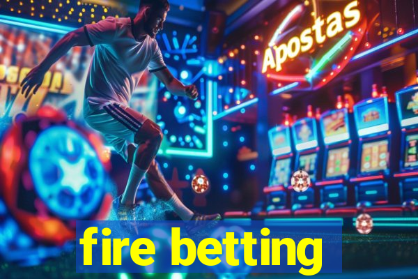 fire betting