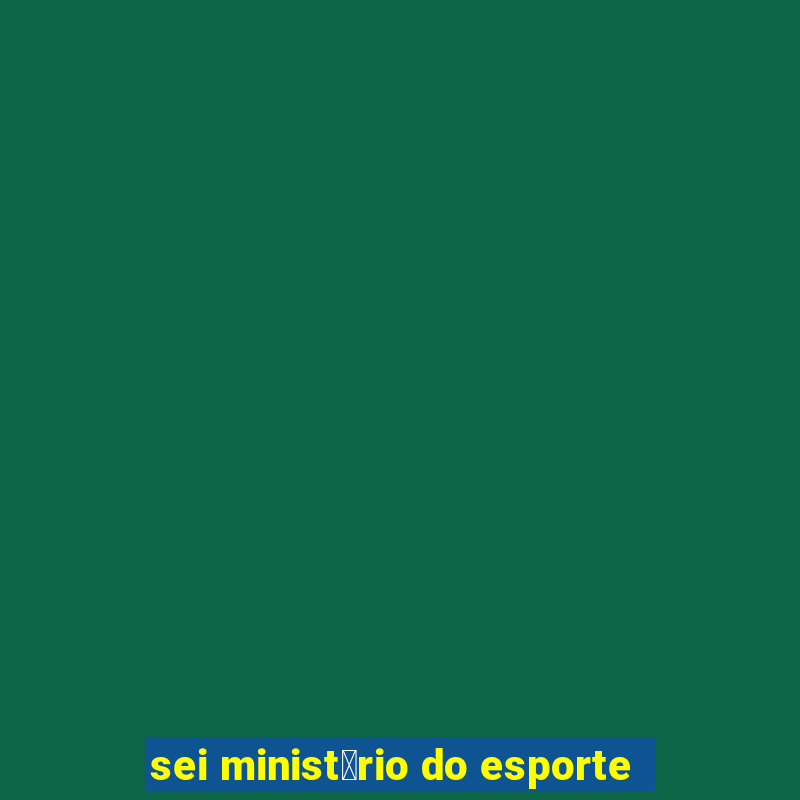 sei minist茅rio do esporte