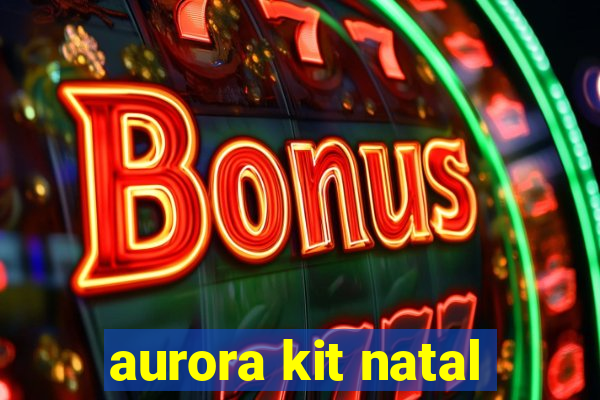 aurora kit natal