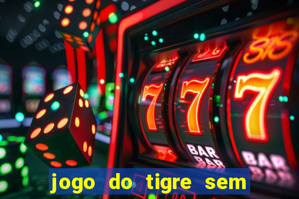 jogo do tigre sem depositar nada