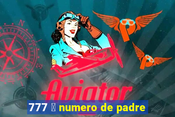 777 茅 numero de padre