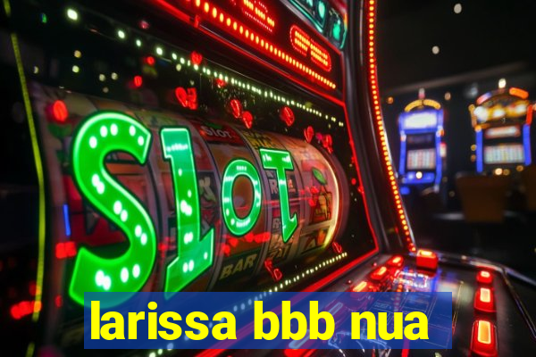 larissa bbb nua