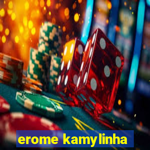 erome kamylinha