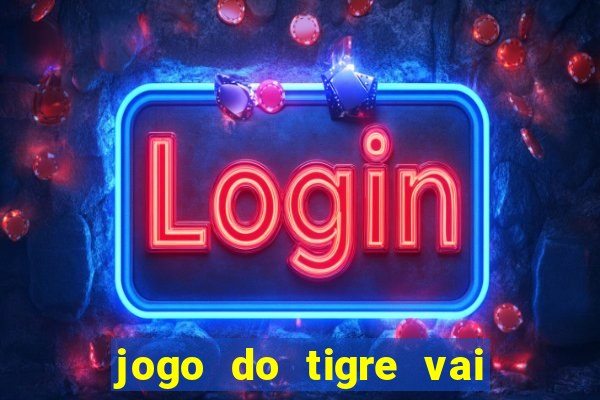 jogo do tigre vai de bet