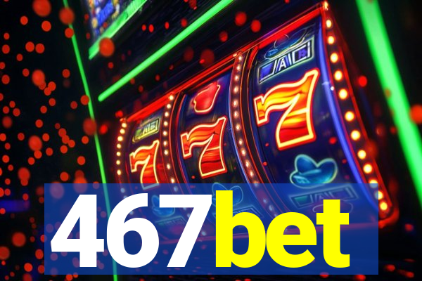 467bet