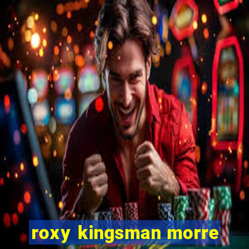 roxy kingsman morre