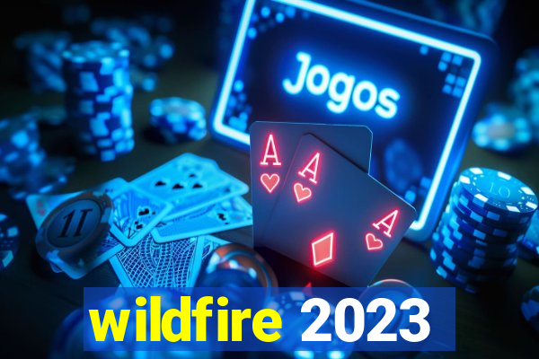 wildfire 2023