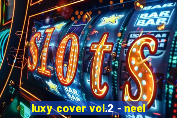 luxy cover vol.2 - neel