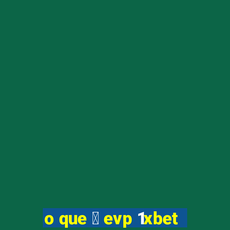 o que 茅 evp 1xbet