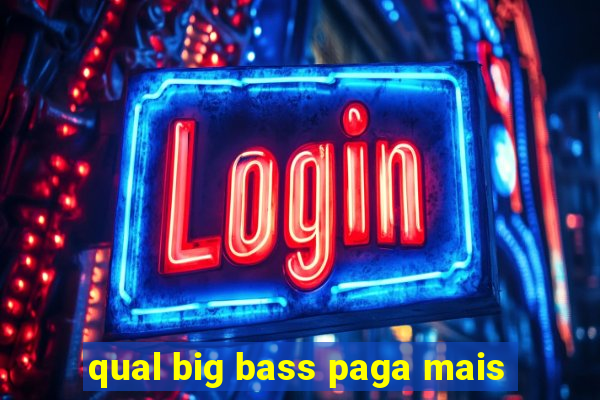 qual big bass paga mais