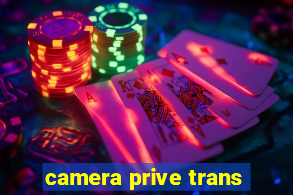 camera prive trans