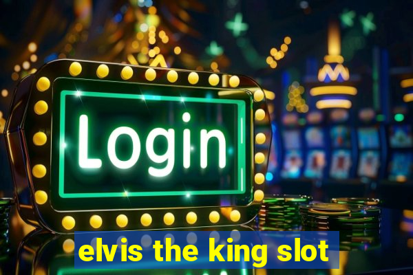 elvis the king slot