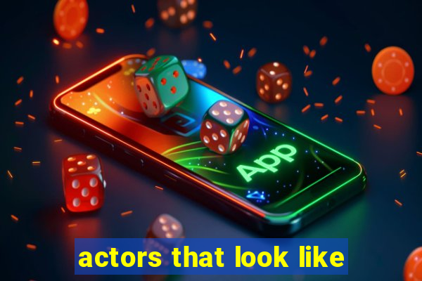 actors that look like