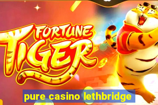 pure casino lethbridge