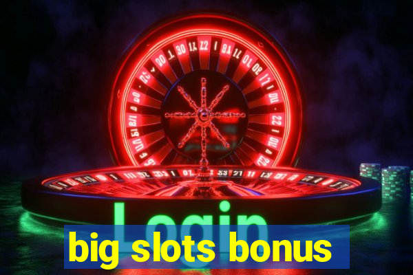 big slots bonus