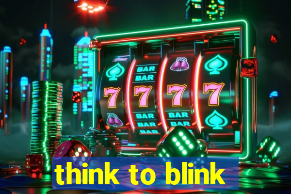 think to blink