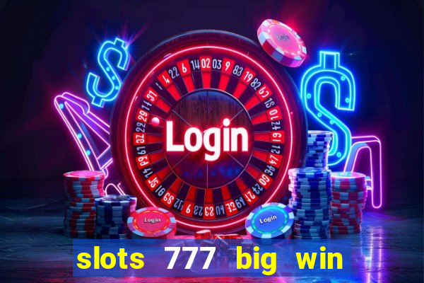 slots 777 big win paga mesmo