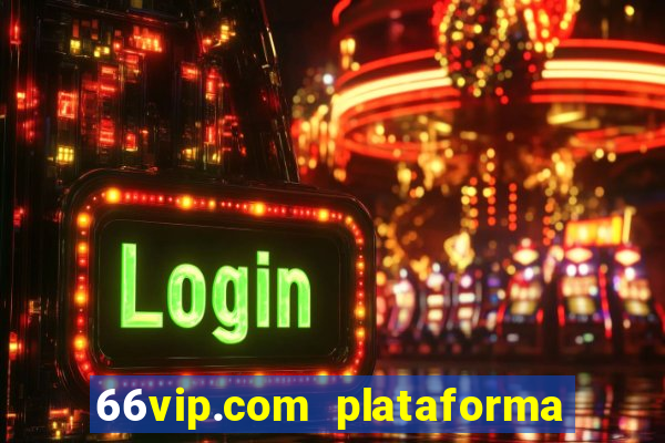 66vip.com plataforma de jogos