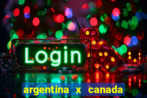 argentina x canada ao vivo