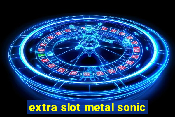 extra slot metal sonic