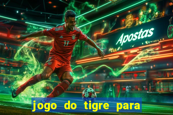 jogo do tigre para ganhar dinheiro